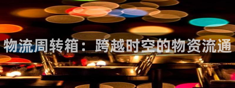 28圈为什么打不开：物流周转箱：跨越