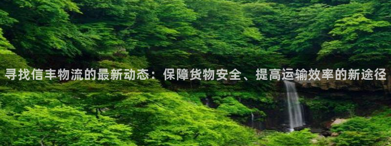 28圈注册教程：寻找信丰物流的最新动